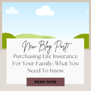 Purchasing Life Insurance for Your Family: What You Need To Know