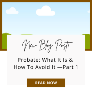 Probate: What Is It, and How Do I Avoid It?-Part 1