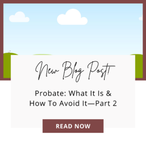 Probate: What Is It, and How Do I Avoid It?-Part 2